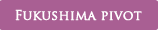 FUKUSHIMA PIVOT SALON